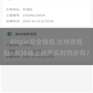 Bitpie安全钱包 比特派钱包: 支持链上资产实时同步吗？
