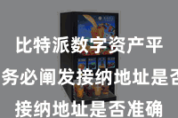 比特派数字资产平台  请务必阐发接纳地址是否准确