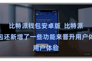 比特派钱包安卓版  比特派钱包还新增了一些功能来晋升用户体验