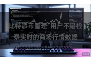 比特派币管理  用户不错检察实时的商场行情数据