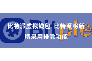 比特派虚拟钱包  比特派将新增录用排除功能
