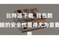 比特派下载  钱包数据的安全性显得尤为首要