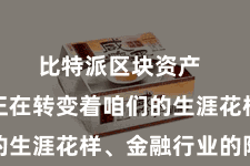 比特派区块资产  区块链正在转变着咱们的生涯花样、金融行业的阵势