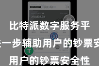 比特派数字服务平台  进一步辅助用户的钞票安全性